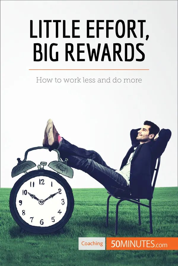 Little Effort, Big Rewards : How to work less and do more
