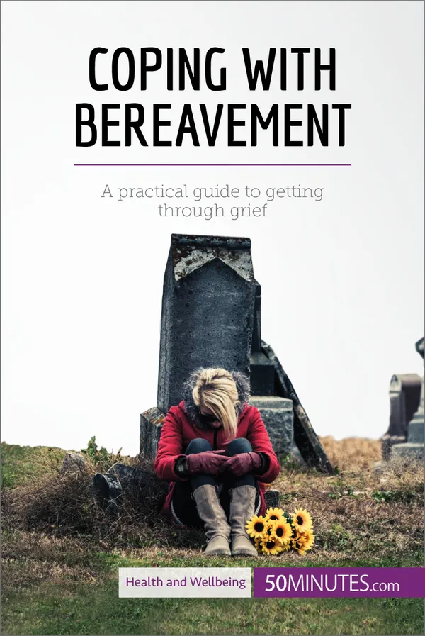 Coping with Bereavement : A practical guide to getting through grief