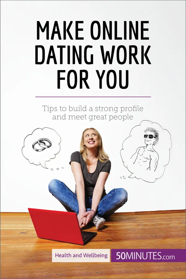 Make Online Dating Work for You : Tips to build a strong profile and meet great people