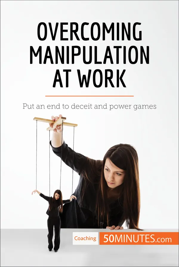 Overcoming Manipulation at Work : Put an end to deceit and power games