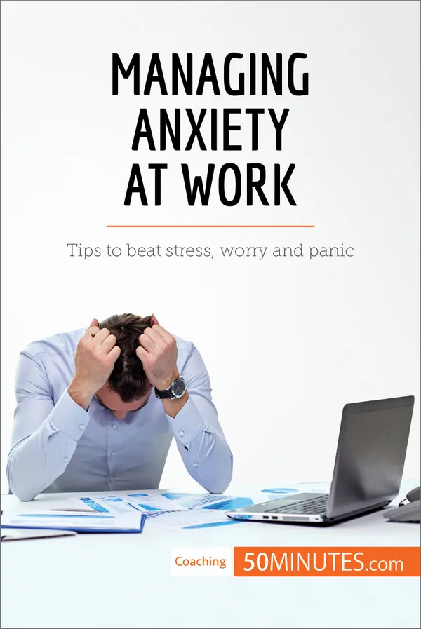 Managing Anxiety at Work : Tips to beat stress, worry and panic 
