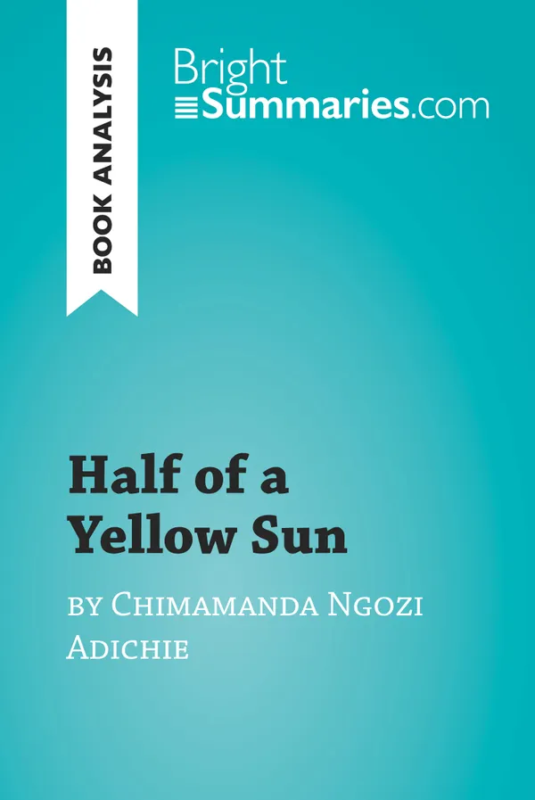 Half of a Yellow Sun by Chimamanda Ngozi Adichie (Book Analysis) : Detailed Summary, Analysis and Reading Guide