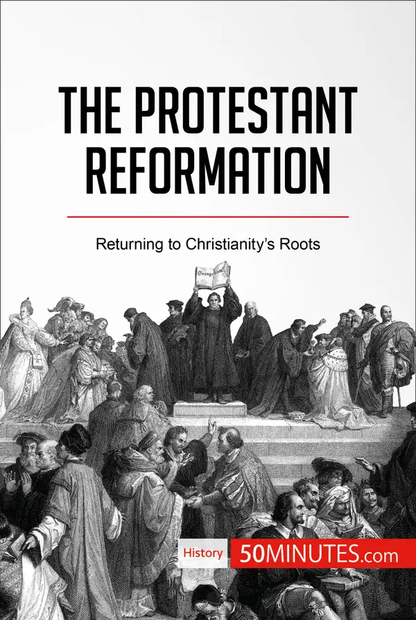 The Protestant Reformation : Returning to Christianity’s Roots