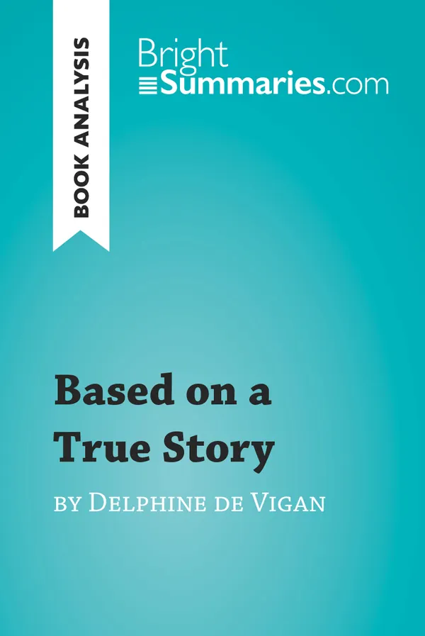 Based on a True Story by Delphine de Vigan (Book Analysis)  : Detailed Summary, Analysis and Reading Guide