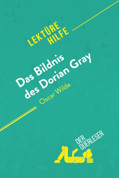 Das Bildnis Des Dorian Gray Von Oscar Wilde (Lektürehilfe) : Detaillierte Zusammenfassung, Personenanalyse Und Interpretation