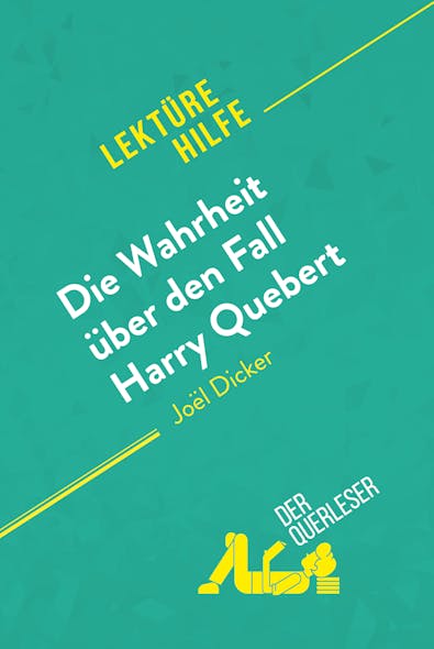 Die Wahrheit Über Den Fall Harry Quebert Von Joël Dicker (Lektürehilfe) : Detaillierte Zusammenfassung, Personenanalyse Und Interpretation