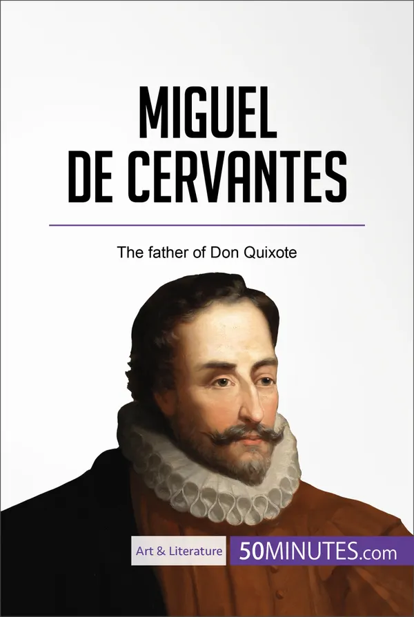 Miguel de Cervantes : The father of Don Quixote