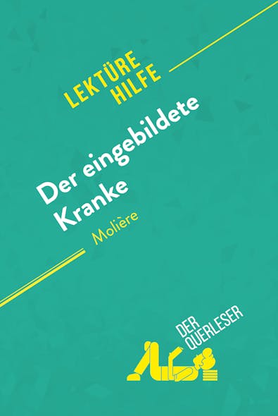 Der Eingebildete Kranke Von Molière (Lektürehilfe) : Detaillierte Zusammenfassung, Personenanalyse Und Interpretation