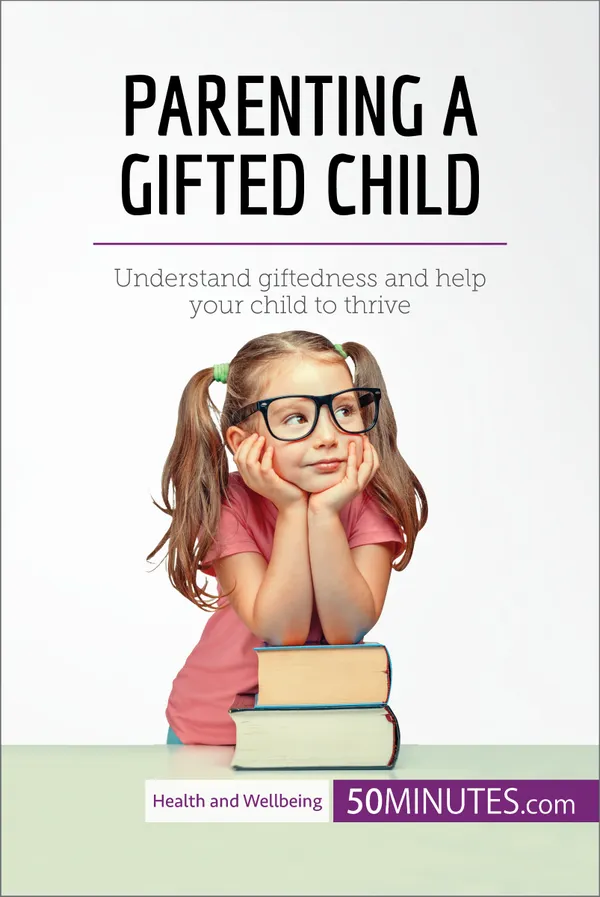 Parenting a Gifted Child : Understand giftedness and help your child to thrive