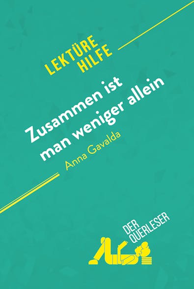 Zusammen Ist Man Weniger Allein Von Anna Gavalda (Lektürehilfe) : Detaillierte Zusammenfassung, Personenanalyse Und Interpretation