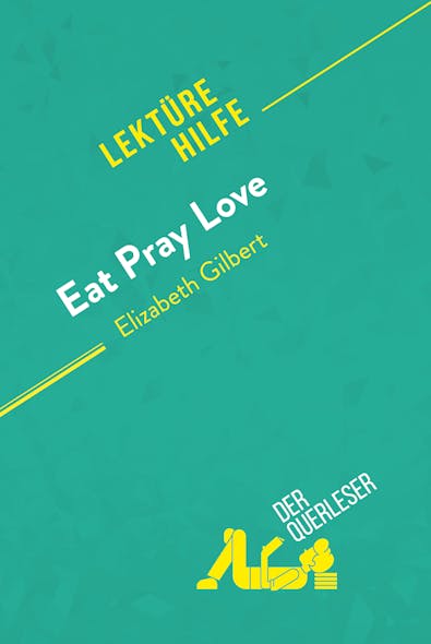 Eat, Pray, Love Von Elizabeth Gilbert (Lektürehilfe) : Detaillierte Zusammenfassung, Personenanalyse Und Interpretation