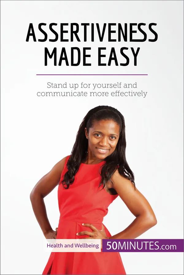 Assertiveness Made Easy : Stand up for yourself and communicate more effectively 