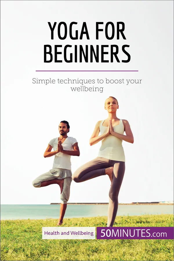 Yoga for Beginners : Simple techniques to boost your wellbeing