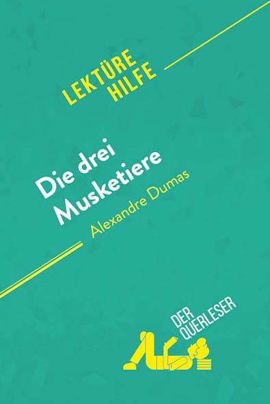 Die Drei Musketiere Von Alexandre Dumas (Lektürehilfe) : Detaillierte Zusammenfassung, Personenanalyse Und Interpretation