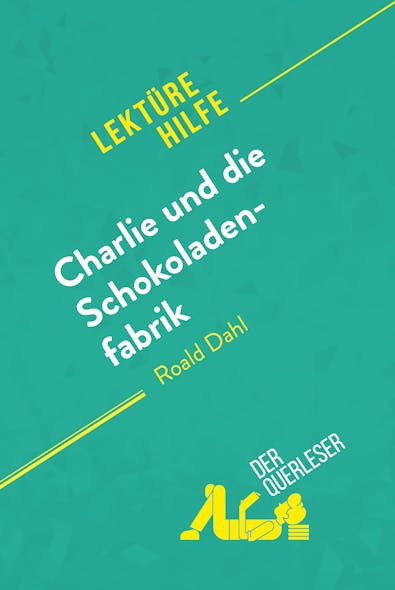 Charlie Und Die Schokoladenfabrik Von Roald Dahl (Lektürehilfe) : Detaillierte Zusammenfassung, Personenanalyse Und Interpretation