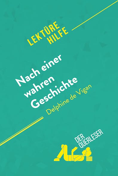 Nach Einer Wahren Geschichte Von Delphine De Vigan (Lektürehilfe) : Detaillierte Zusammenfassung, Personenanalyse Und Interpretation