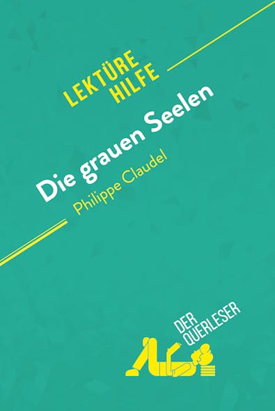 Die Grauen Seelen Von Philippe Claudel (Lektürhilfe) : Detaillierte Zusammenfassung, Personenanalyse Und Interpretation