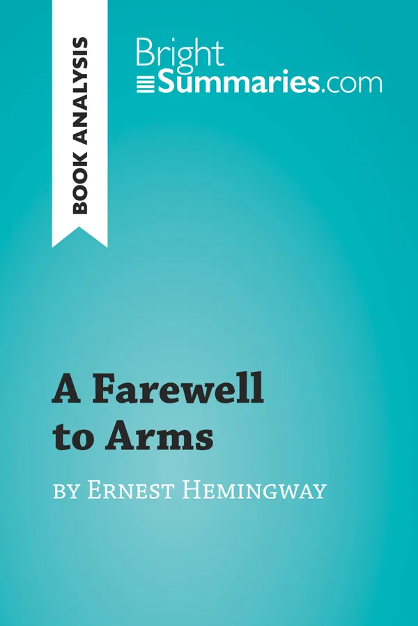 A Farewell to Arms by Ernest Hemingway (Book Analysis) : Detailed Summary, Analysis and Reading Guide 