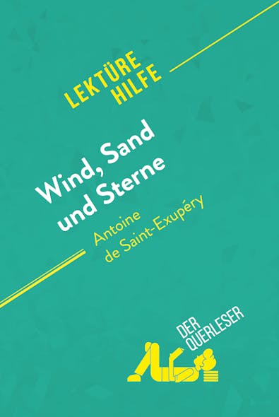 Wind, Sand Und Sterne Von Antoine De Saint-Exupéry (Lektürehilfe) : Detaillierte Zusammenfassung, Personenanalyse Und Interpretation