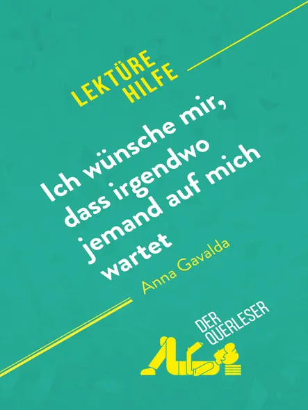 Ich Wünsche Mir, Dass Irgendwo Jemand Auf Mich Wartet Von Anna Gavalda (Lektürehilfe) : Detaillierte Zusammenfassung, Personenanalyse Und Interpretation