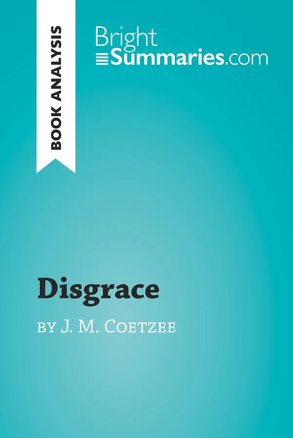 Disgrace by J. M. Coetzee (Book Analysis) : Detailed Summary, Analysis and Reading Guide
