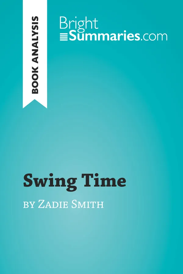 Swing Time by Zadie Smith (Book Analysis) : Detailed Summary, Analysis and Reading Guide