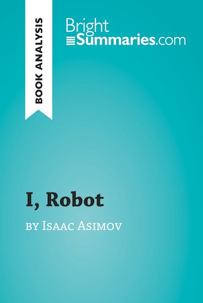 I, Robot By Isaac Asimov (Book Analysis) : Detailed Summary, Analysis And Reading Guide