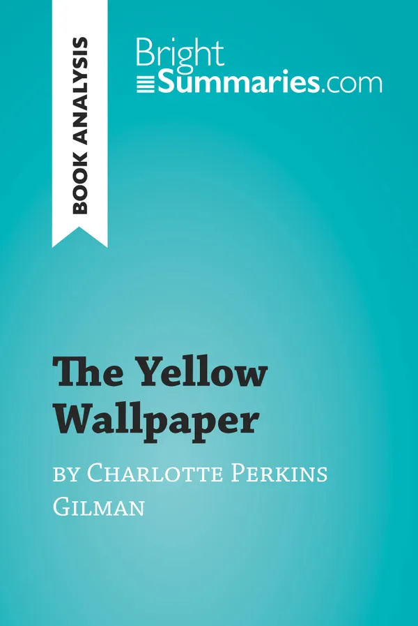 The Yellow Wallpaper by Charlotte Perkins Gilman (Book Analysis) : Detailed Summary, Analysis and Reading Guide