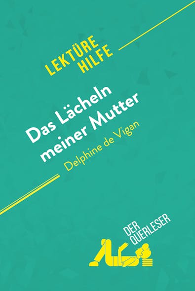 Das Lächeln Meiner Mutter Von Delphine De Vigan (Lektürehilfe) : Detaillierte Zusammenfassung, Personenanalyse Und Interpretation