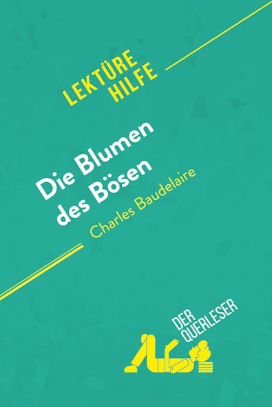 Die Blumen Des Bösen Von Charles Baudelaire (Lektürehilfe) : Detaillierte Zusammenfassung, Personenanalyse Und Interpretation