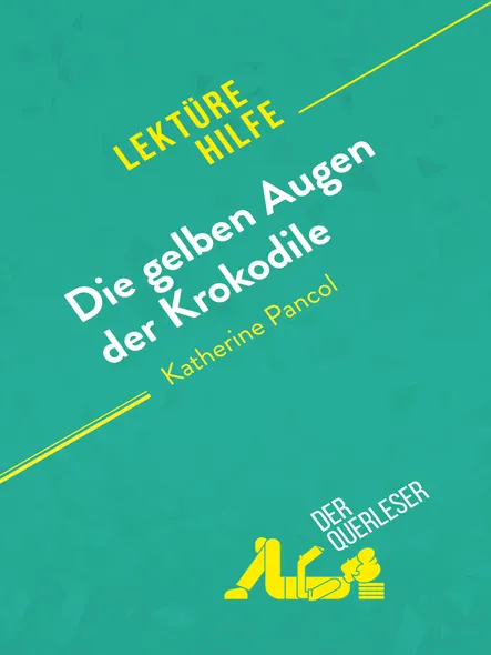 Die Gelben Augen Der Krokodile Von Katherine Pancol (Lektürehilfe) : Detaillierte Zusammenfassung, Personenanalyse Und Interpretation