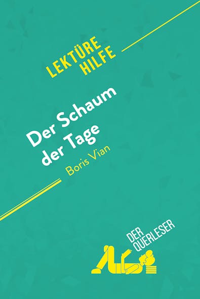 Der Schaum Der Tage Von Boris Vian (Lektürehilfe) : Detaillierte Zusammenfassung, Personenanalyse Und Interpretation