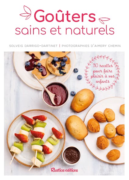 Goûters Sains Et Naturels : 30 Recettes Pour Faire Plaisir À Vos Enfants