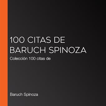 100 citas de Baruch Spinoza: Colección 100 citas de - Baruch Spinoza