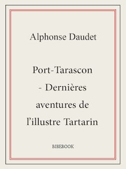 Port-Tarascon - Dernières aventures de l'illustre Tartarin | Alphonse Daudet