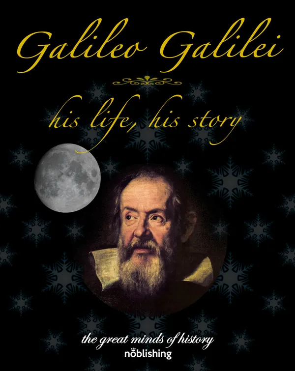 Galileo Galilei : His life, his story