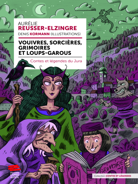 Vouivres, Sorcières, Grimoires Et Loups-Garous : Contes Et Légendes Du Jura