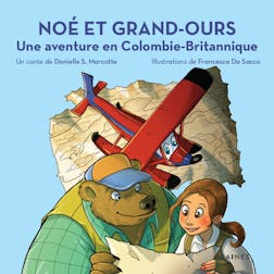 Noé et Grand-Ours : Une aventure en Colombie-Britannique | Danielle S. Marcotte
