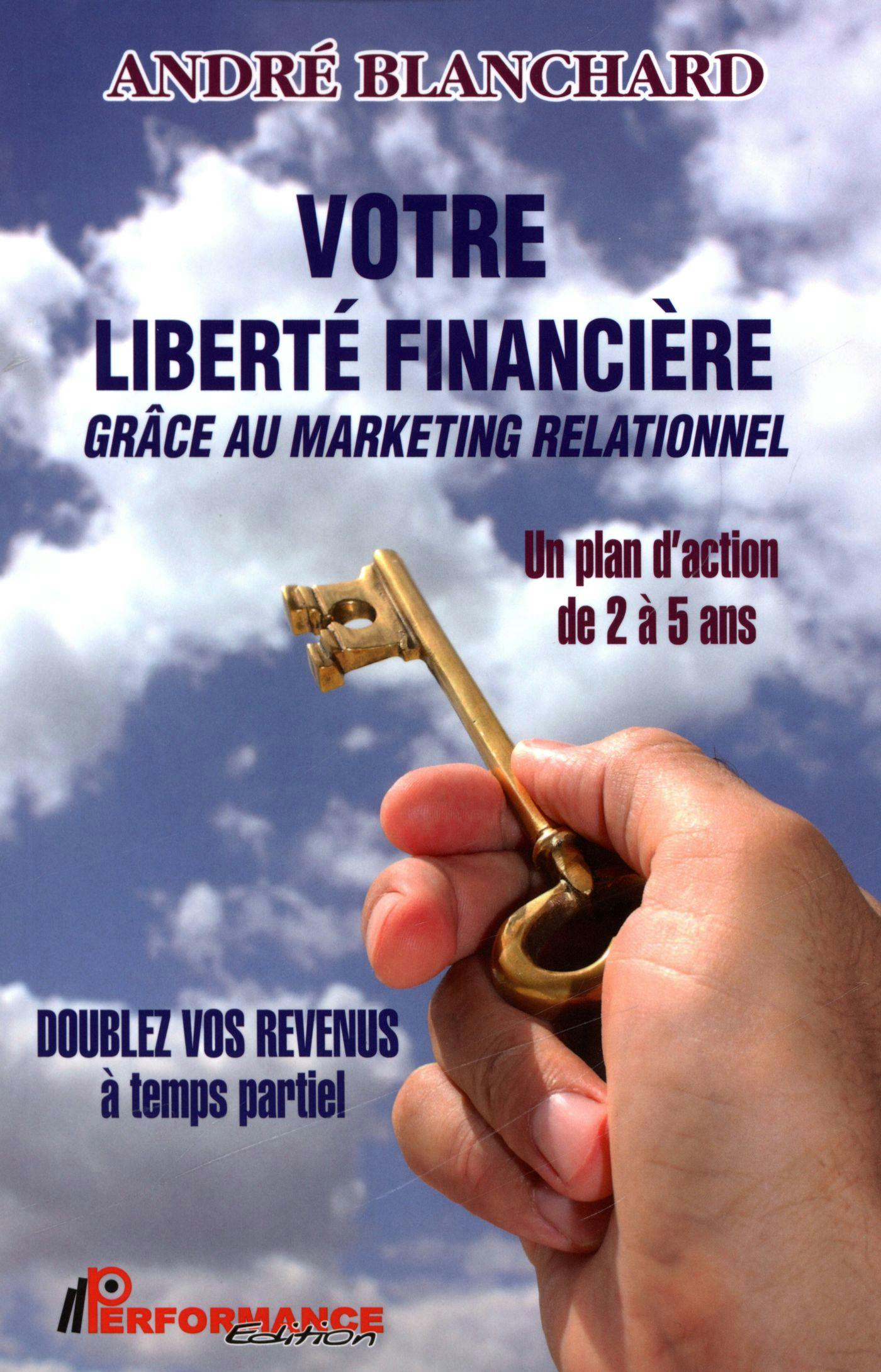 Votre liberté financière grâce au marketing relationnel | André Blanchard