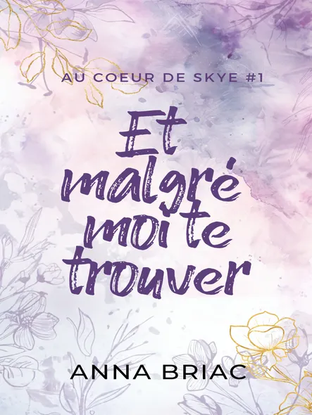 Et Malgré Moi Te Trouver : Au Coeur De Skye Tome 1