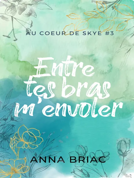 Entre Tes Bras M'envoler : Au Coeur De Skye Tome 3