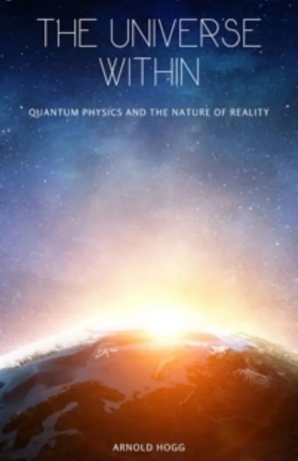 The Universe Within : Quantum Physics And The Nature Of Reality