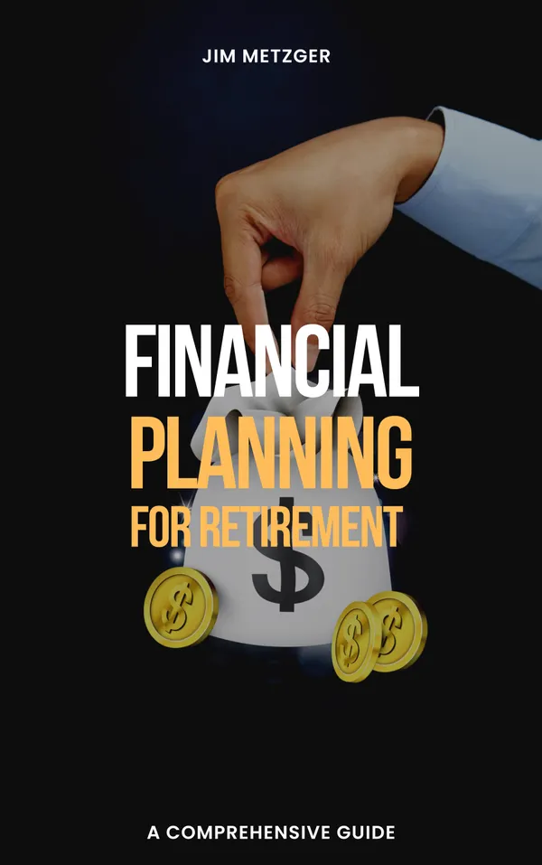 Financial Planning for Retirement : A Comprehensive Guide
