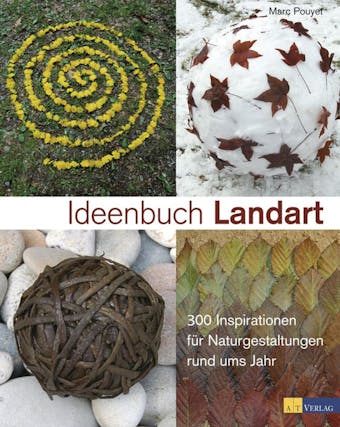 Ideenbuch Landart: 300 Inspirationen für Naturgestaltungen rund ums Jahr - undefined