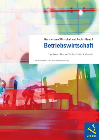 Basiswissen Wirtschaft und Recht 1. Betriebswirtschaft - Heinz Rüfenacht, Thomas Tobler, Urs Saxer