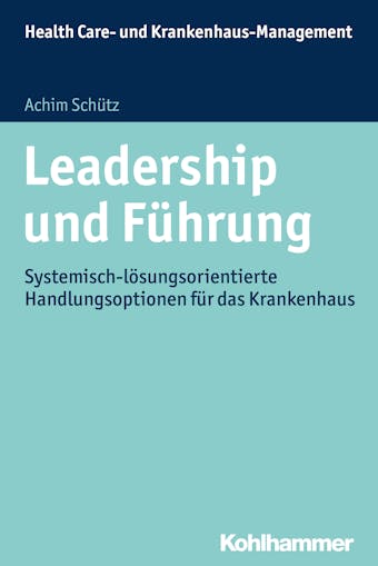 Leadership und Führung: Systemisch-Lösungsorientierte Handlungsoptionen für das Krankenhaus