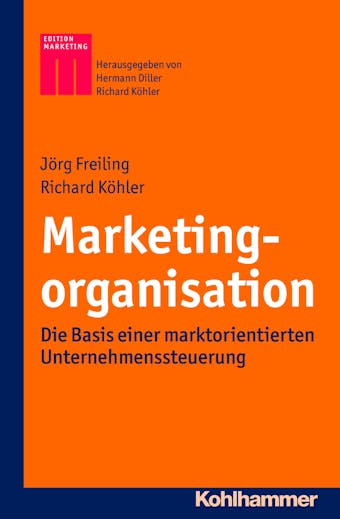 Marketingorganisation: Die Basis einer marktorientierten Unternehmenssteuerung - Richard Köhler, Jörg Freiling