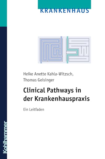 Clinical Pathways in der Krankenhauspraxis: Ein Leitfaden - Heike Anette Kahla-Witzsch, Thomas Geisinger