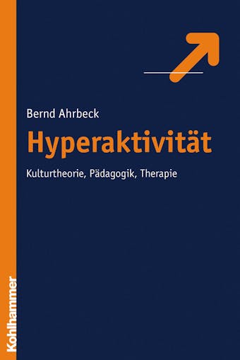 Hyperaktivität: Kulturtheorie, Pädagogik, Therapie - Bernd Ahrbeck