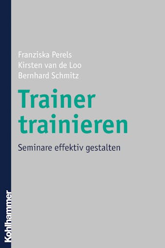 Trainer trainieren: Seminare effektiv gestalten - Franziska Perels, Bernhard Schmitz, Kirsten van de Loo